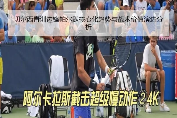 切尔西青训边锋帕尔默核心化趋势与战术价值演进分析