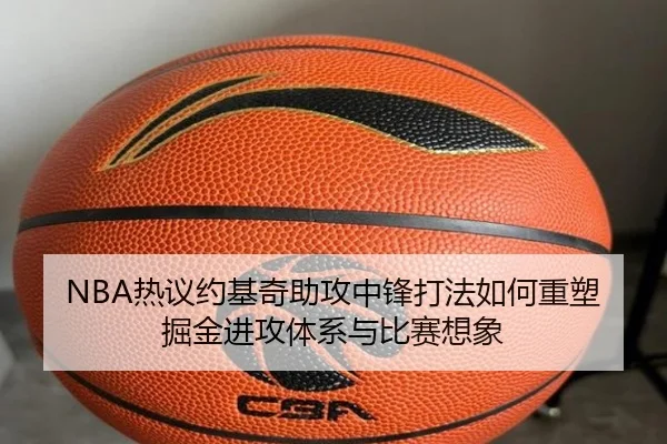 NBA热议约基奇助攻中锋打法如何重塑掘金进攻体系与比赛想象 | kaiyun
